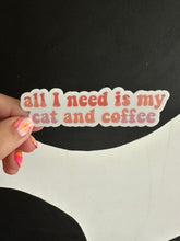 Load image into Gallery viewer, All I Need Is My Cat and Coffee Sticker