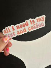 Load image into Gallery viewer, All I Need Is My Cat and Coffee Sticker