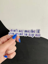 Load image into Gallery viewer, Don't Say Maybe Sticker