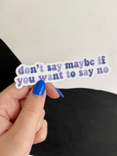 Load image into Gallery viewer, Don't Say Maybe Sticker