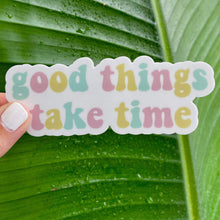 Load image into Gallery viewer, Good Things Take Time Sticker