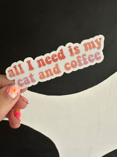 Load image into Gallery viewer, All I Need Is My Cat and Coffee Sticker
