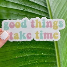 Load image into Gallery viewer, Good Things Take Time Sticker
