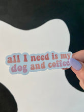 Load image into Gallery viewer, All I Need Is My Dog and Coffee Sticker
