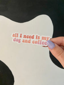 All I Need Is My Dog and Coffee Sticker